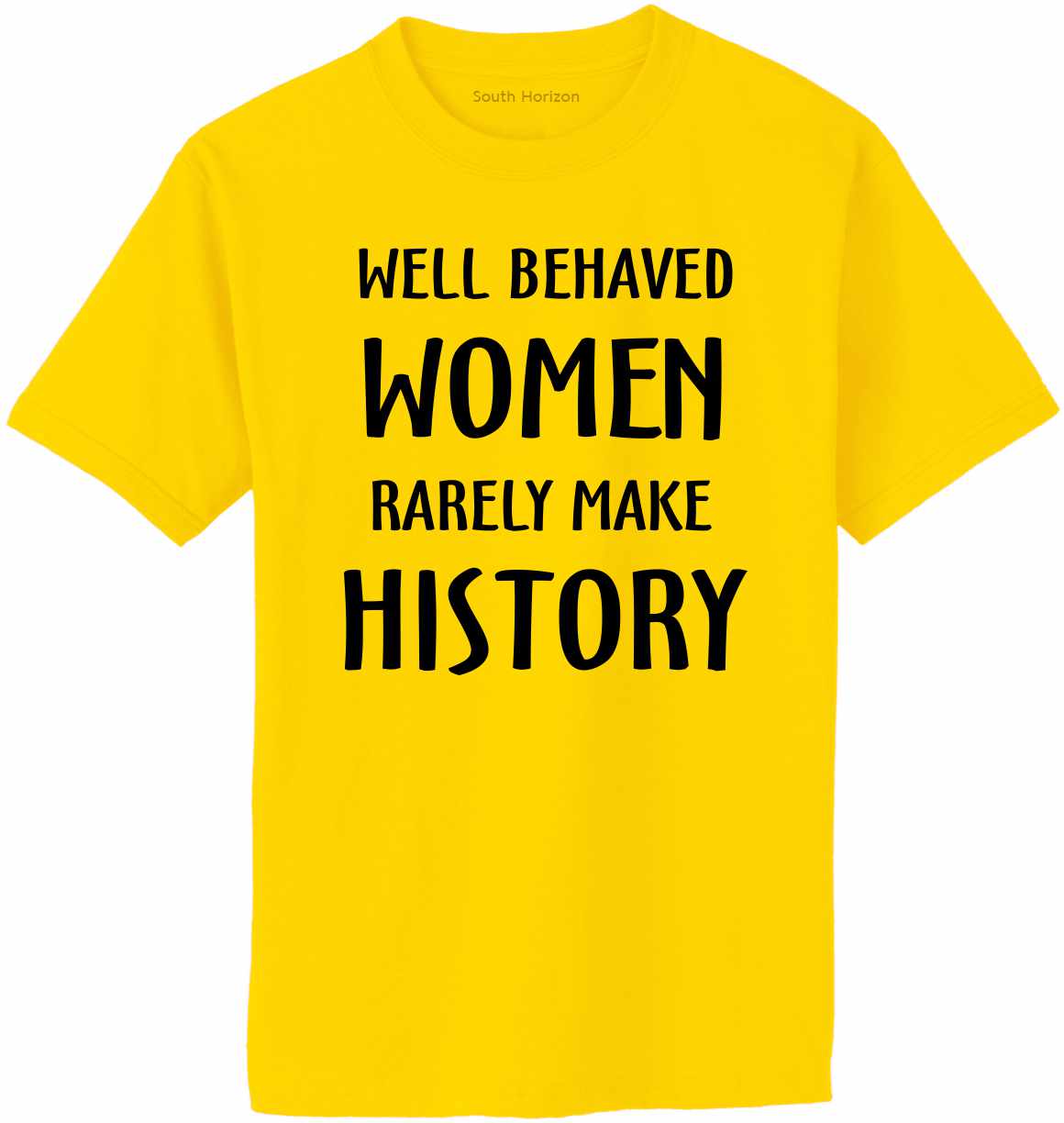 WELL BEHAVED WOMEN RARELY MAKE HISTORY Adult T-Shirt (#332-1)