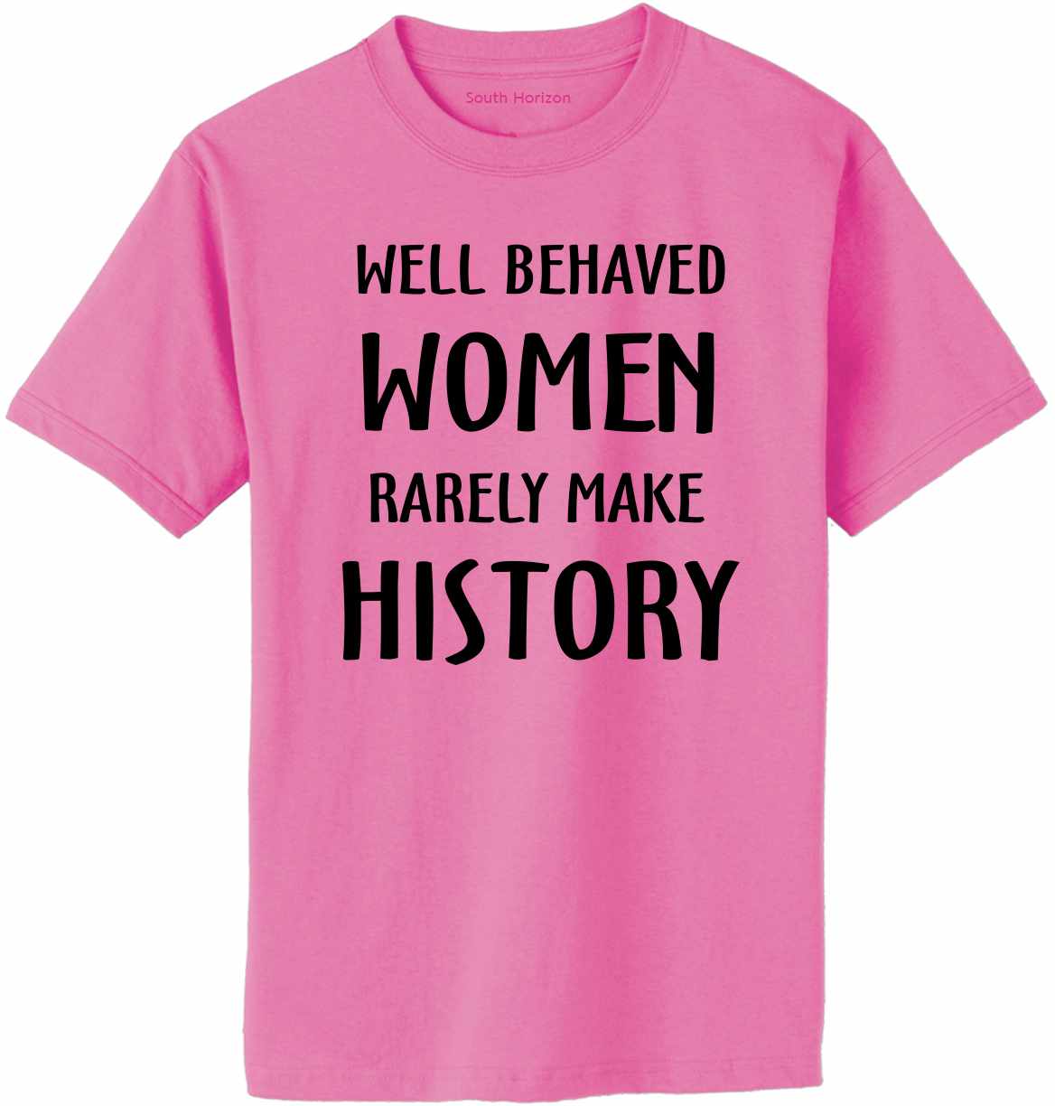 WELL BEHAVED WOMEN RARELY MAKE HISTORY Adult T-Shirt (#332-1)