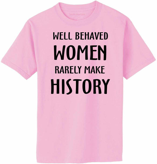 WELL BEHAVED WOMEN RARELY MAKE HISTORY Adult T-Shirt