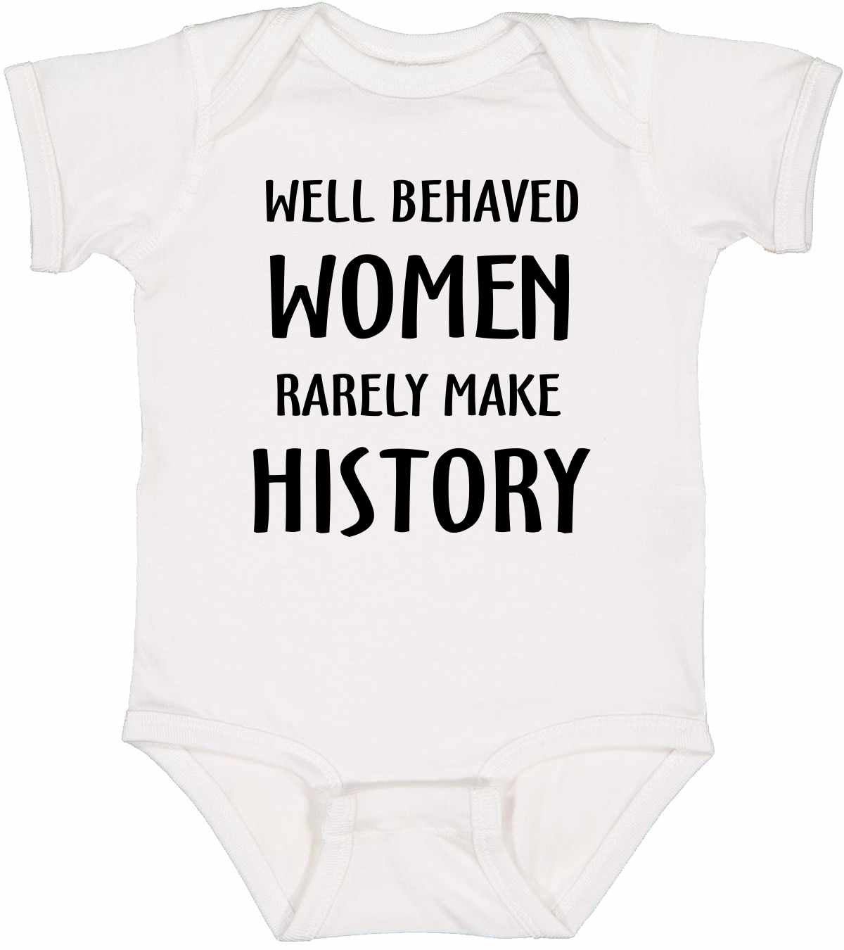 WELL BEHAVED WOMEN RARELY MAKE HISTORY Infant BodySuit (#332-10)