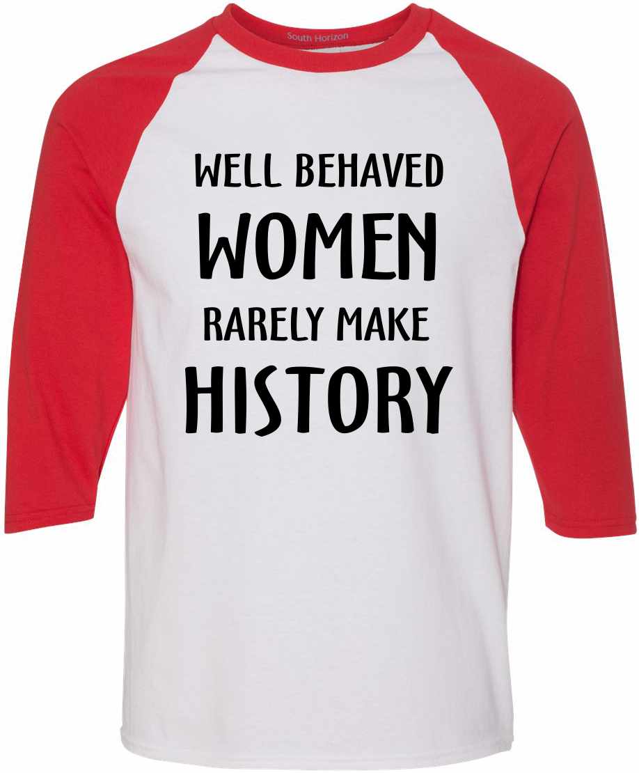 WELL BEHAVED WOMEN RARELY MAKE HISTORY Adult Baseball  (#332-12)