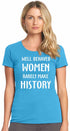 WELL BEHAVED WOMEN RARELY MAKE HISTORY on Womens T-Shirt (#332-2)