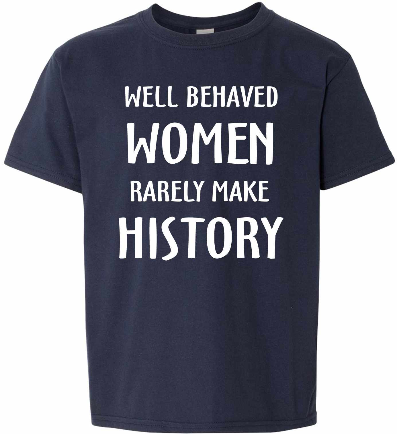 WELL BEHAVED WOMEN RARELY MAKE HISTORY on Kids T-Shirt (#332-201)