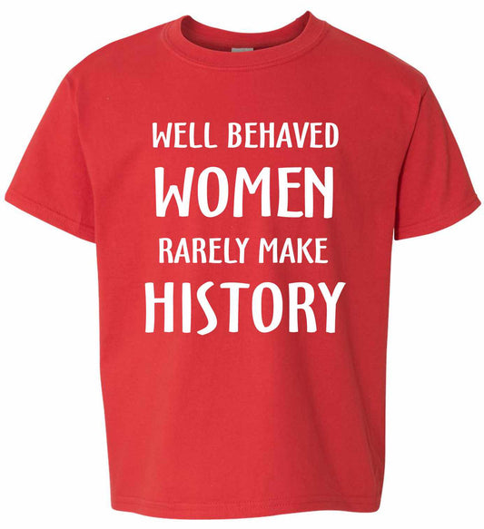 WELL BEHAVED WOMEN RARELY MAKE HISTORY on Kids T-Shirt