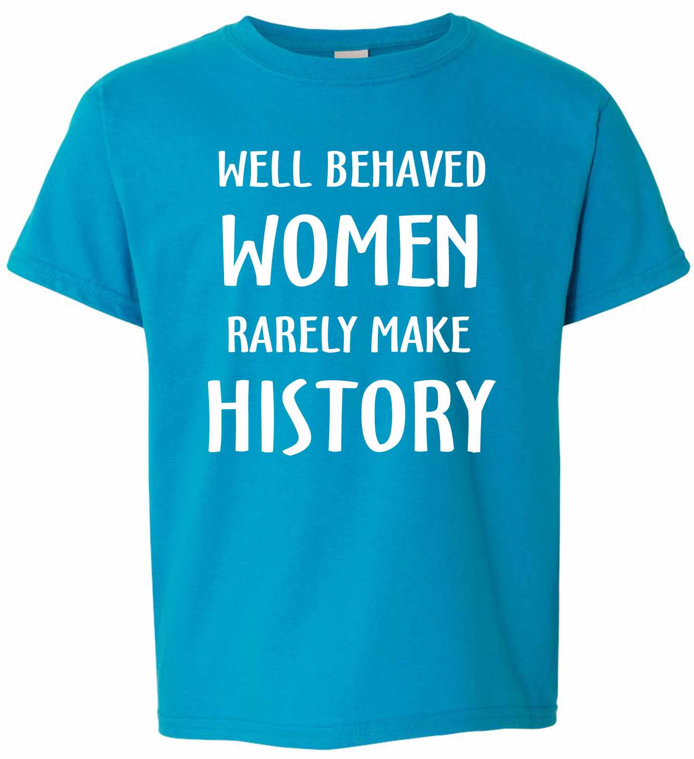 WELL BEHAVED WOMEN RARELY MAKE HISTORY on Kids T-Shirt (#332-201)