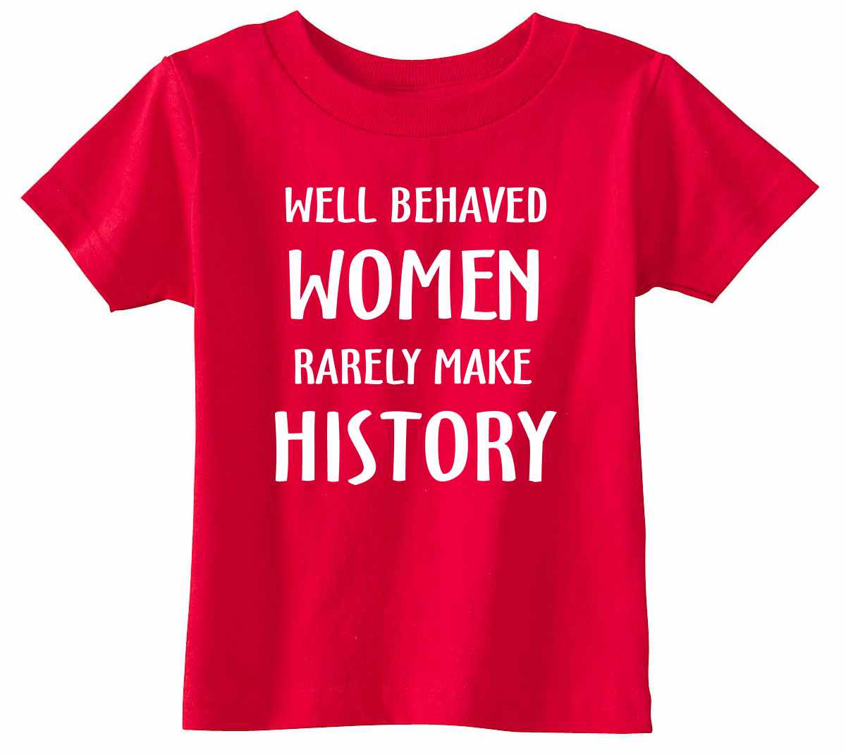 WELL BEHAVED WOMEN RARELY MAKE HISTORY Infant/Toddler  (#332-7)