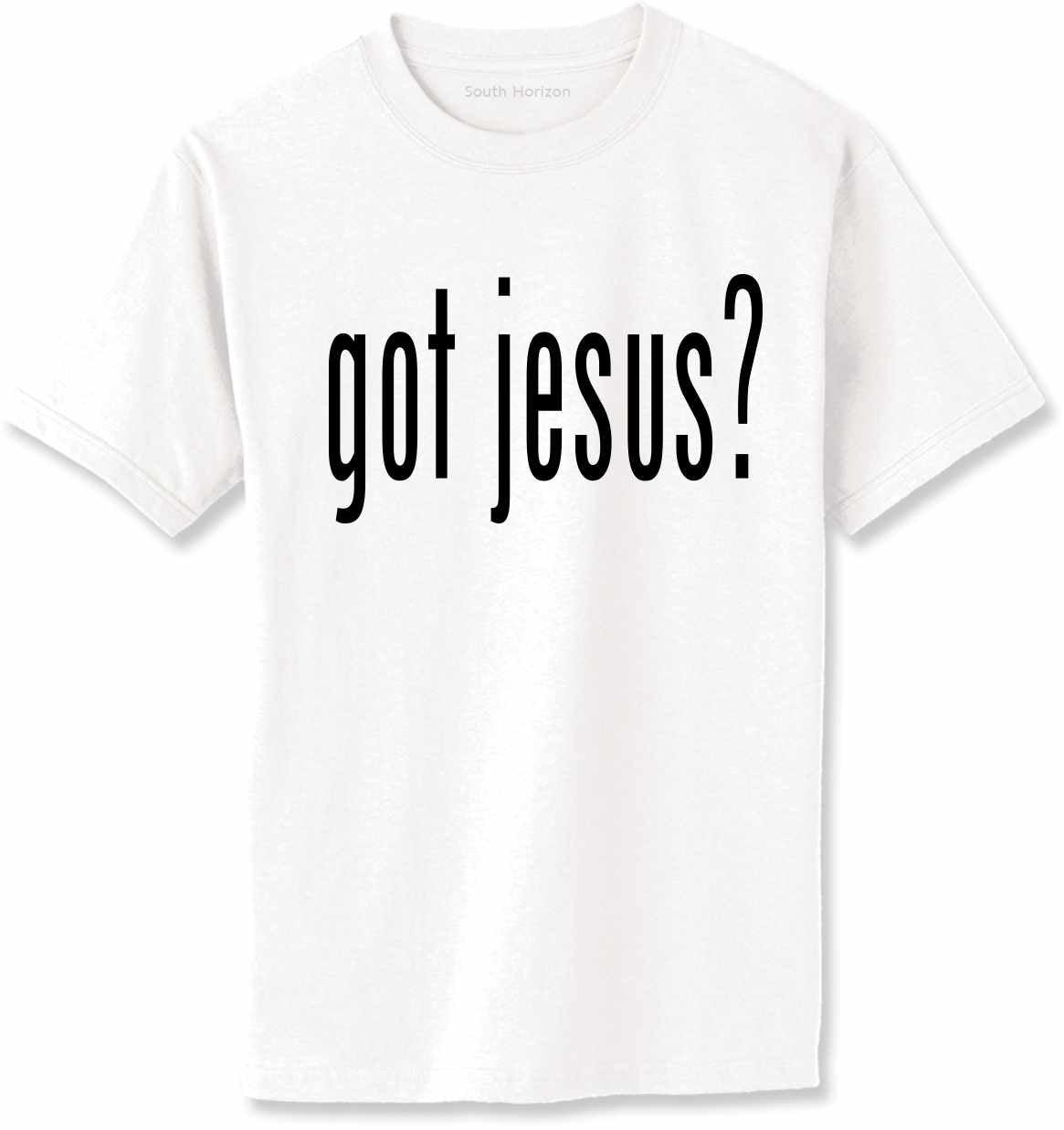 GOT JESUS? Adult T-Shirt