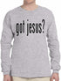 GOT JESUS? on Long Sleeve Shirt (#366-3)
