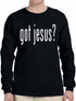 GOT JESUS? on Long Sleeve Shirt (#366-3)