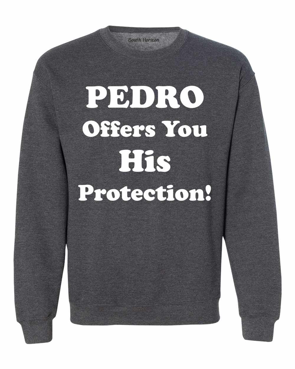 PEDRO OFFERS YOU HIS PROTECTION on SweatShirt (#385-11)