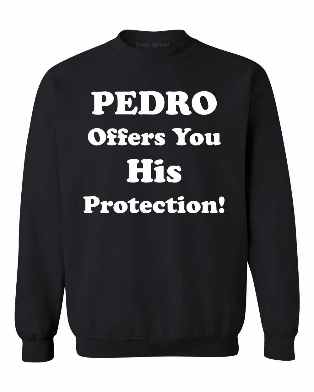 PEDRO OFFERS YOU HIS PROTECTION on SweatShirt