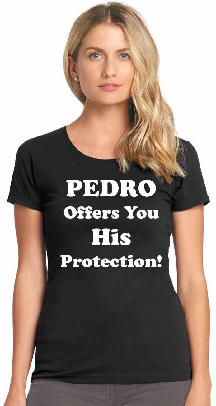 PEDRO OFFERS YOU HIS PROTECTION on Womens T-Shirt (#385-2)