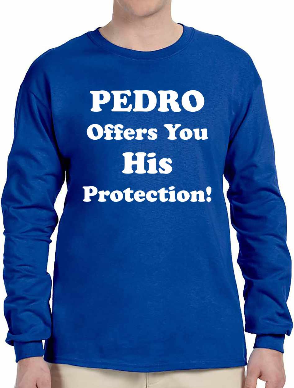 PEDRO OFFERS YOU HIS PROTECTION on Long Sleeve Shirt