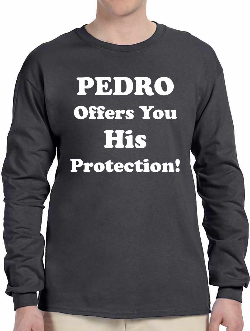 PEDRO OFFERS YOU HIS PROTECTION on Long Sleeve Shirt (#385-3)