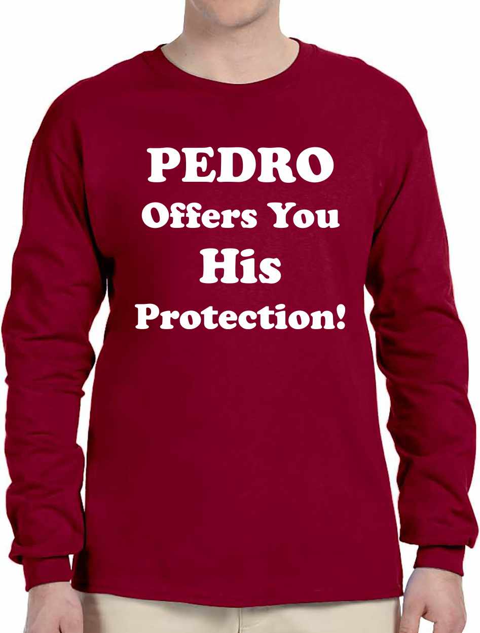 PEDRO OFFERS YOU HIS PROTECTION on Long Sleeve Shirt (#385-3)