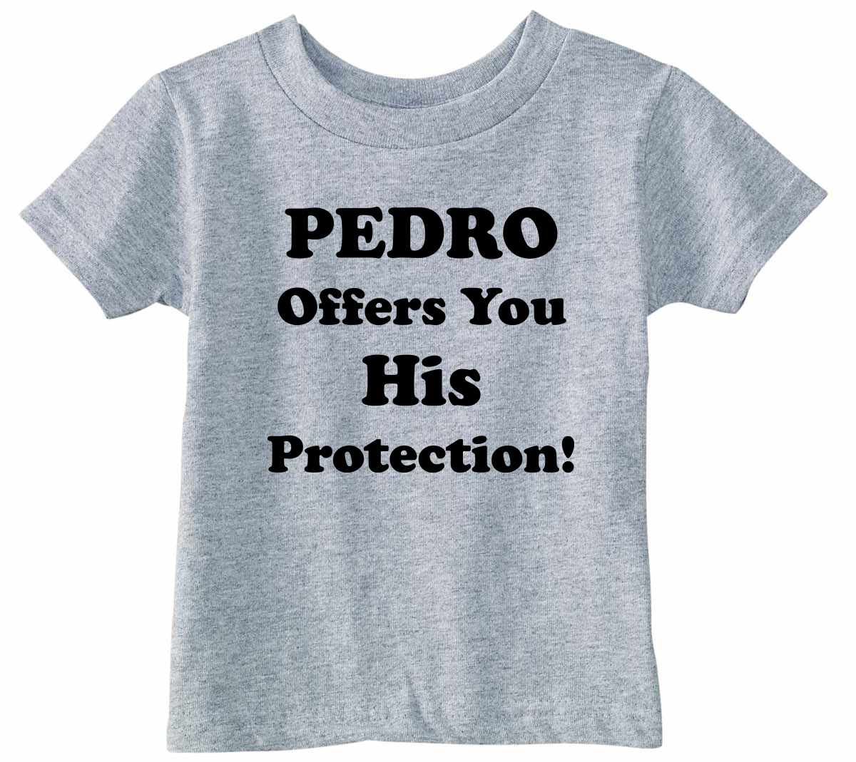 PEDRO OFFERS YOU HIS PROTECTION on Infant-Toddler T-Shirt (#385-7)