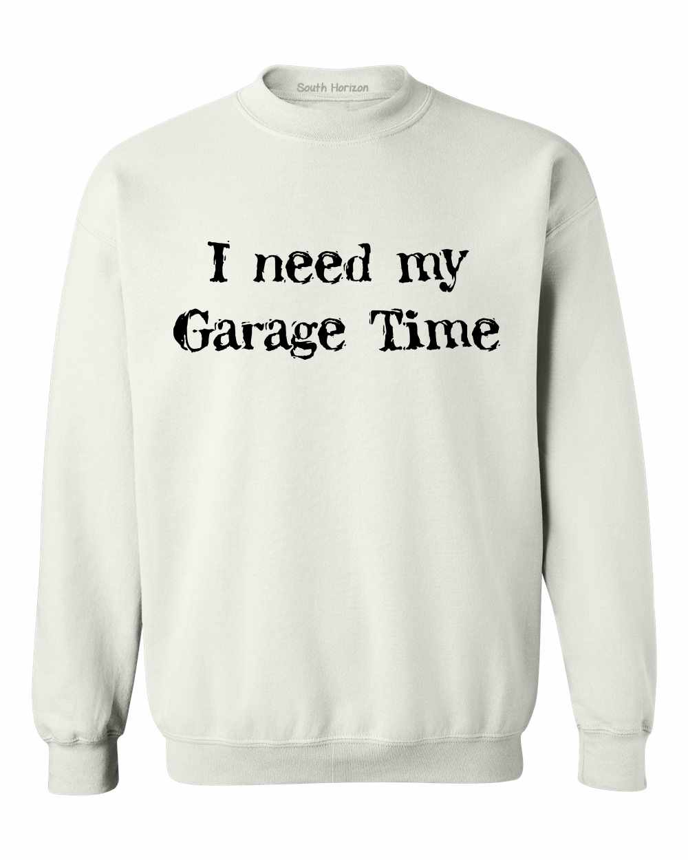 I Need My Garage Time on SweatShirt (#470-11)