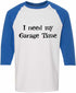 I Need My Garage Time on Adult Baseball Shirt (#470-12)