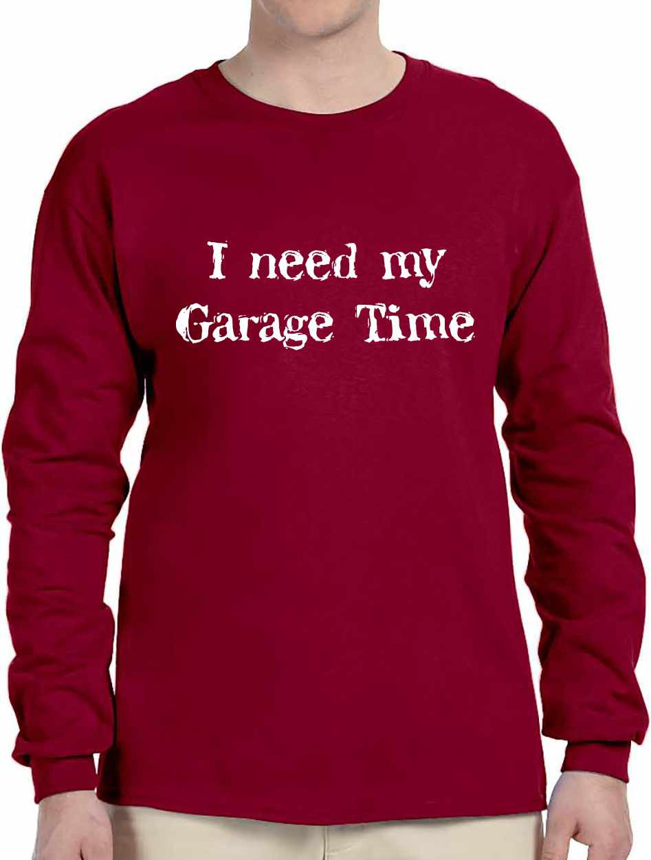 I Need My Garage Time on Long Sleeve Shirt (#470-3)