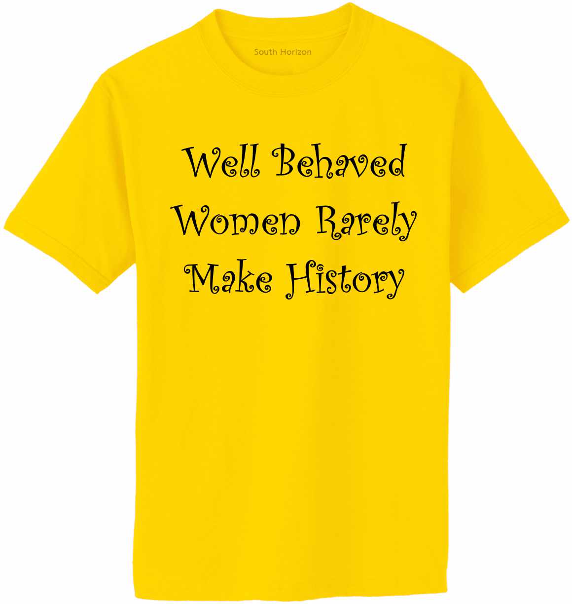 Well Behaved Women Rarely Make History Adult T-Shirt (#487-1)