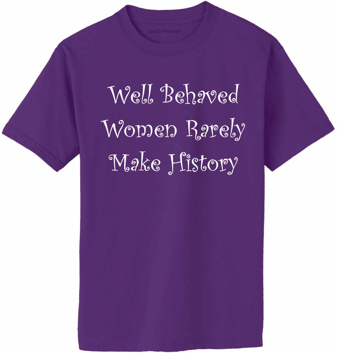 Well Behaved Women Rarely Make History Adult T-Shirt