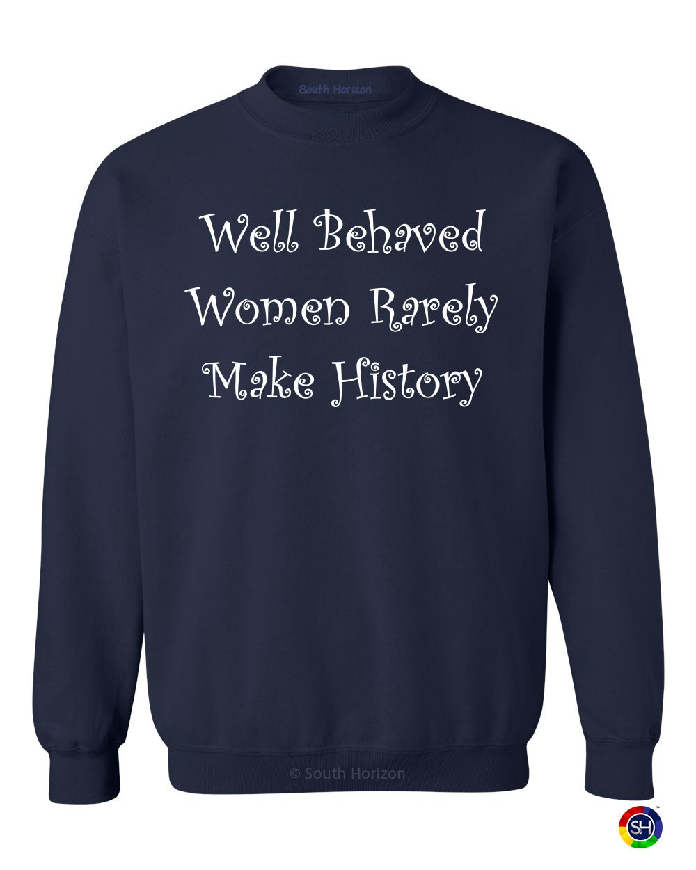 Well Behaved Women Rarely Make History on SweatShirt (#487-11)