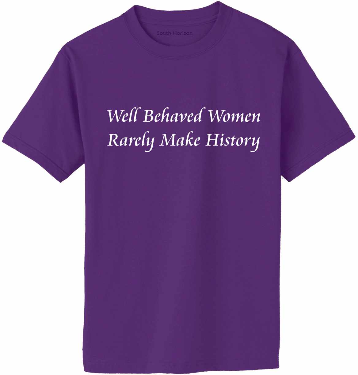 Well Behaved Women Rarely Make History Adult T-Shirt (#488-1)