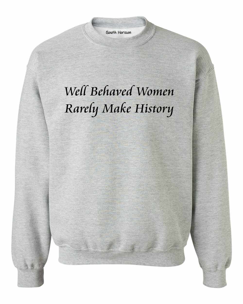 Well Behaved Women Rarely Make History on SweatShirt (#488-11)