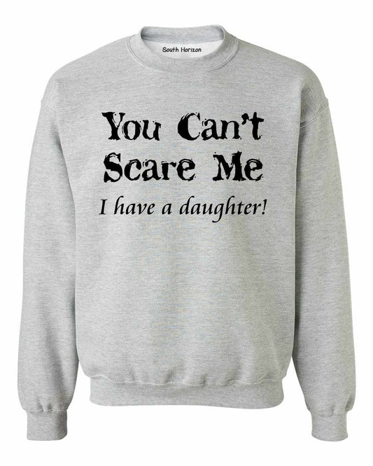 You Can't Scare Me, I have a Daughter Sweat Shirt