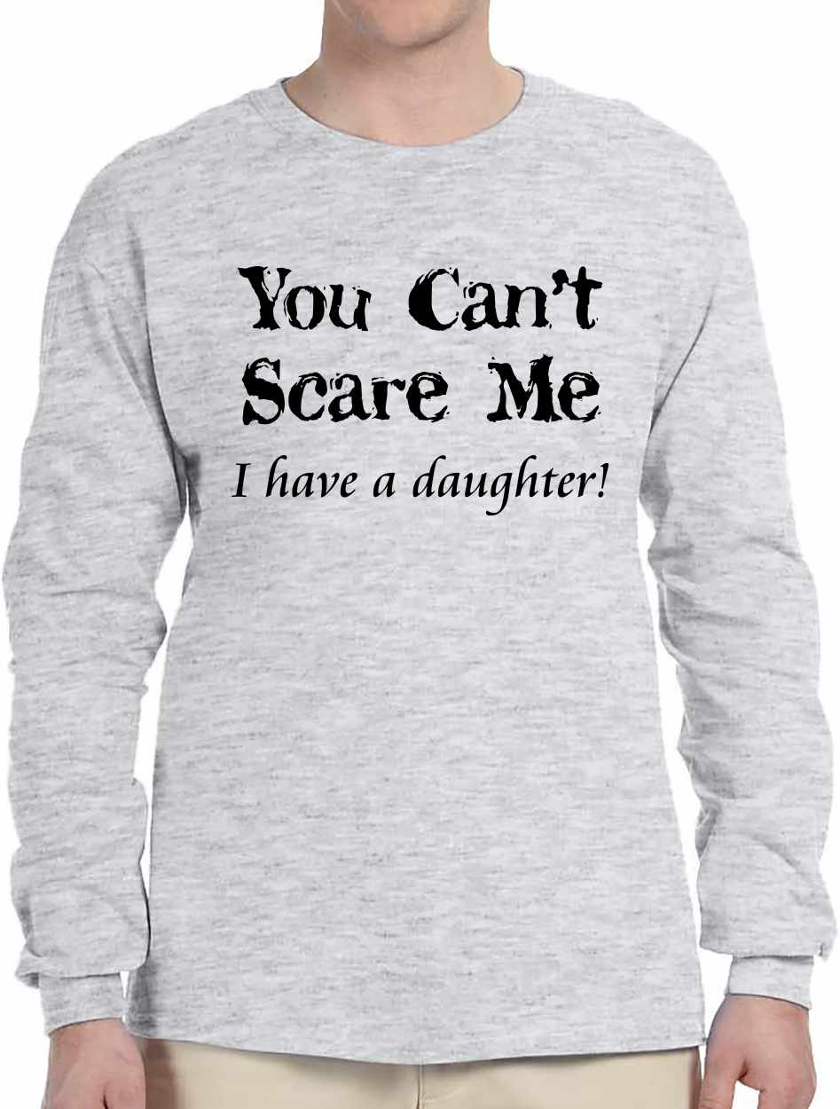 You Can't Scare Me, I have a Daughter Long Sleeve (#489-3)
