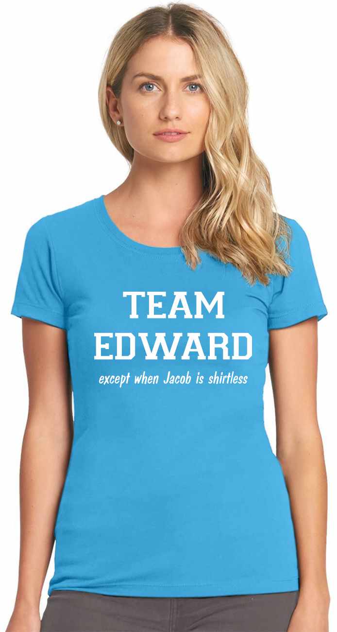 TEAM EDWARD Except when Jacob is Shirtless Womens T-Shirt (#509-2)