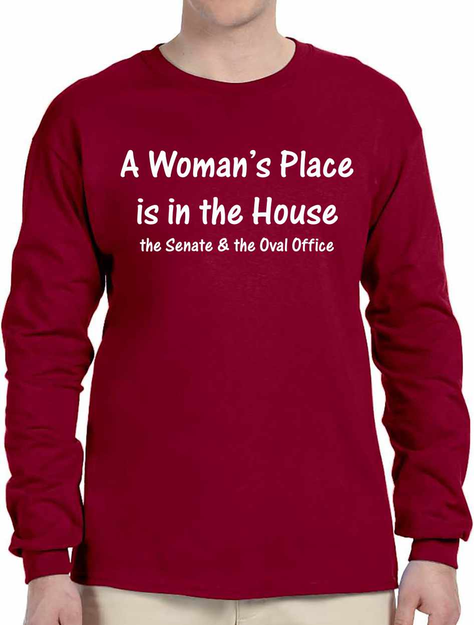 A Woman's Place Is in The House, The Senate & The Oval Office Long Sleeve (#510-3)