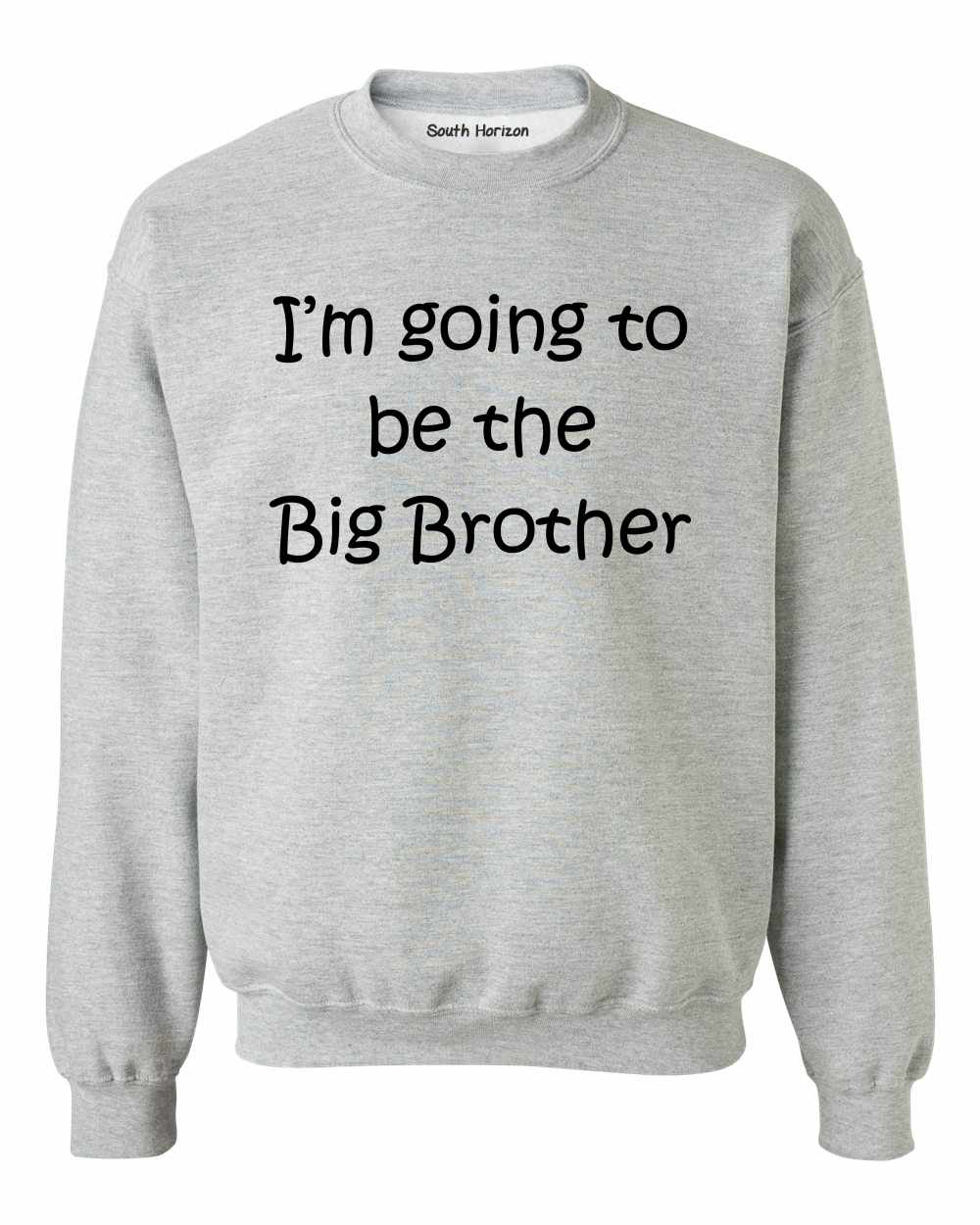I'M GOING TO BE THE BIG BROTHER on SweatShirt
