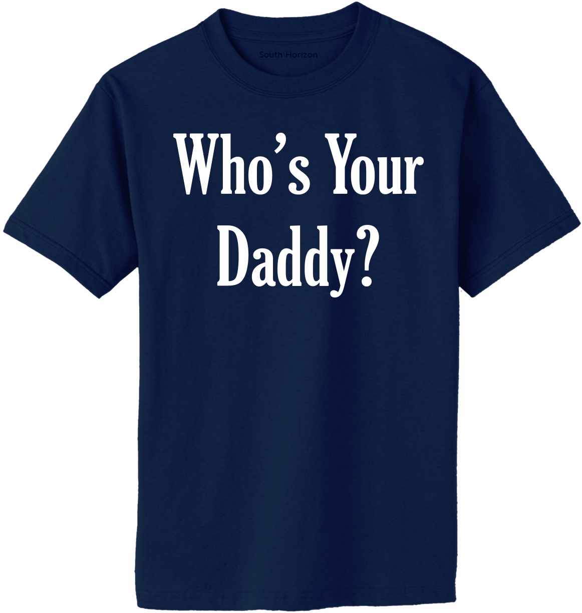 Who's Your Daddy, Dad Gift, Fathers Day Shirt – South Horizon T