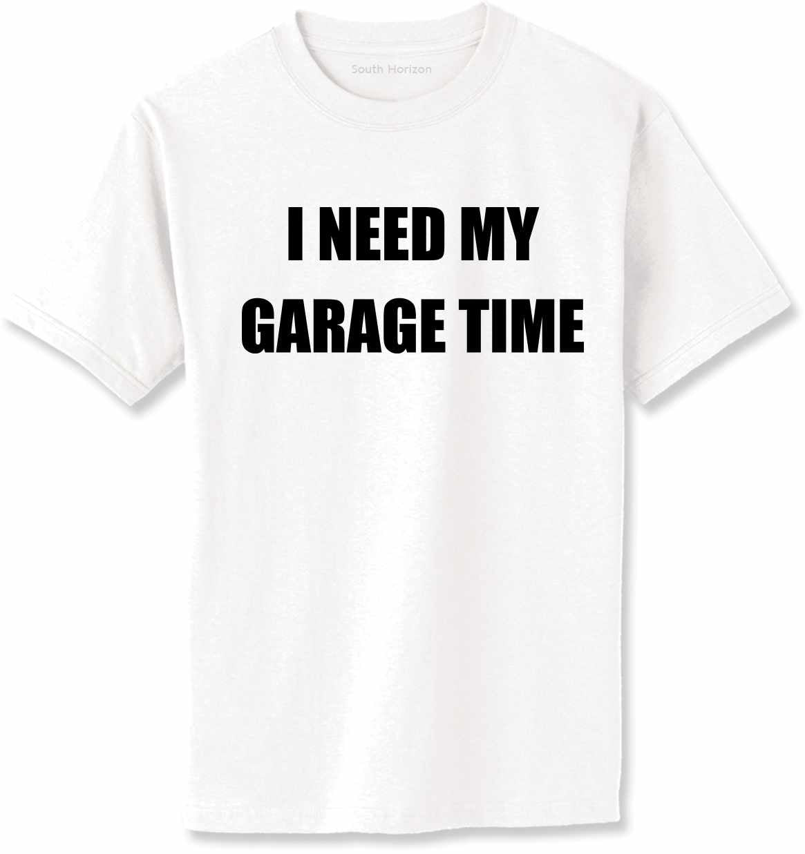 I NEED MY GARAGE TIME Adult T-Shirt (#720-1)