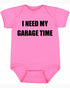 I NEED MY GARAGE TIME on Infant BodySuit (#720-10)