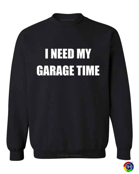 I NEED MY GARAGE TIME on SweatShirt