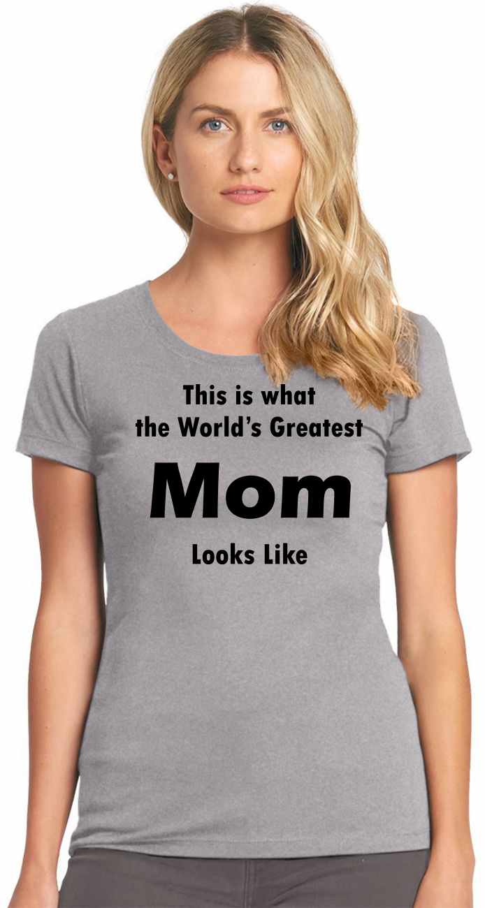 This is what the World's Greatest Mom Looks Like Womens T-Shirt (#762-2)