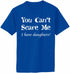 You Can't Scare Me, I have Daughters! Adult T-Shirt