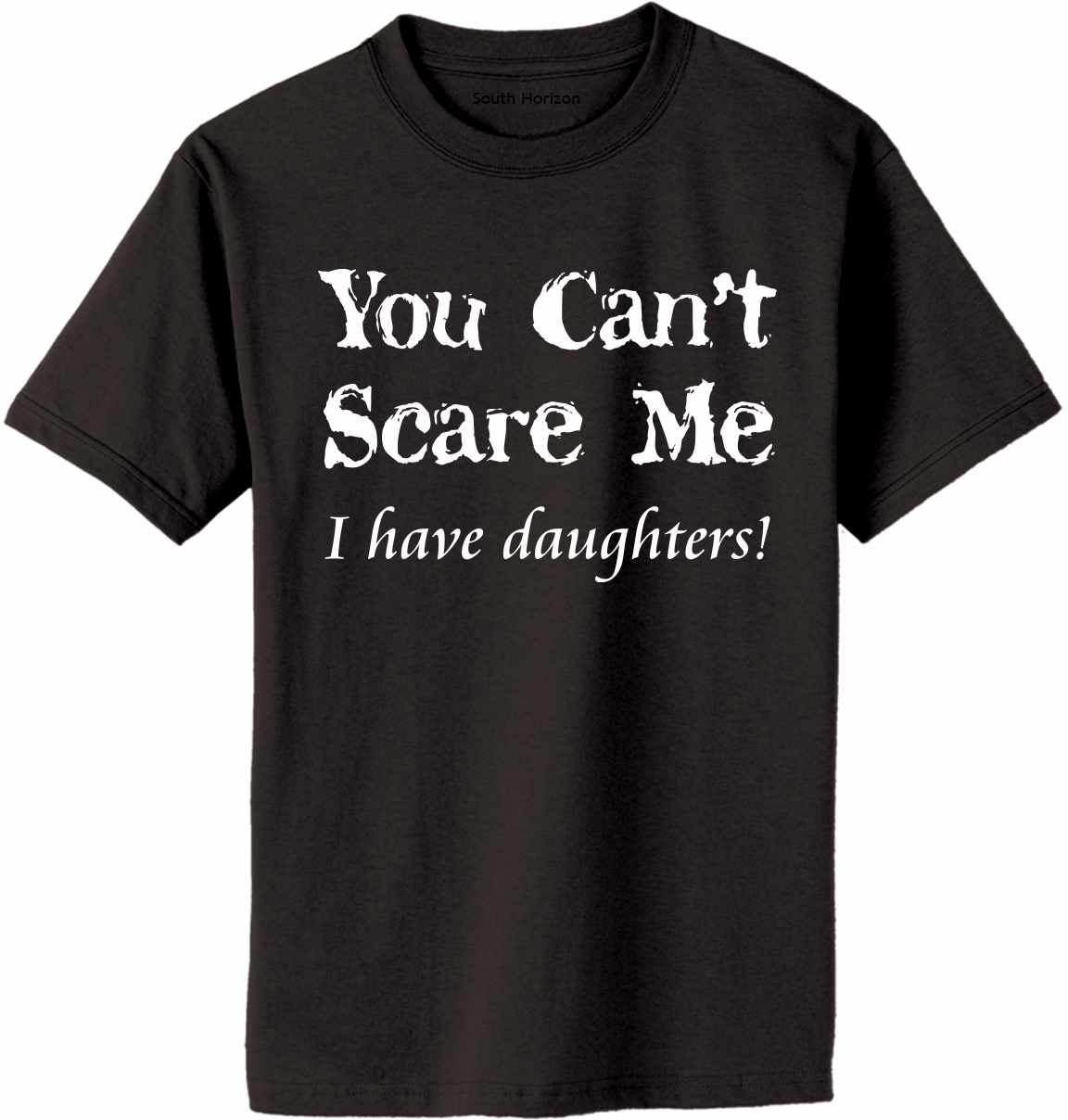 You Can't Scare Me, I have Daughters! Adult T-Shirt (#763-1)