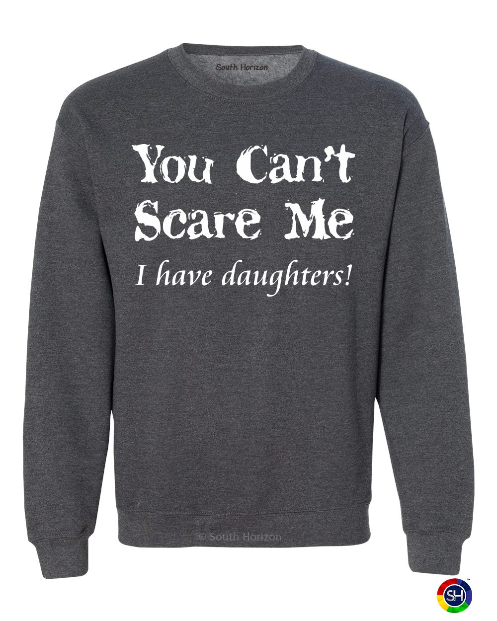 You Can't Scare Me, I have Daughters! on SweatShirt (#763-11)