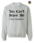 You Can't Scare Me, I have Daughters! on SweatShirt (#763-11)