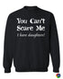 You Can't Scare Me, I have Daughters! on SweatShirt