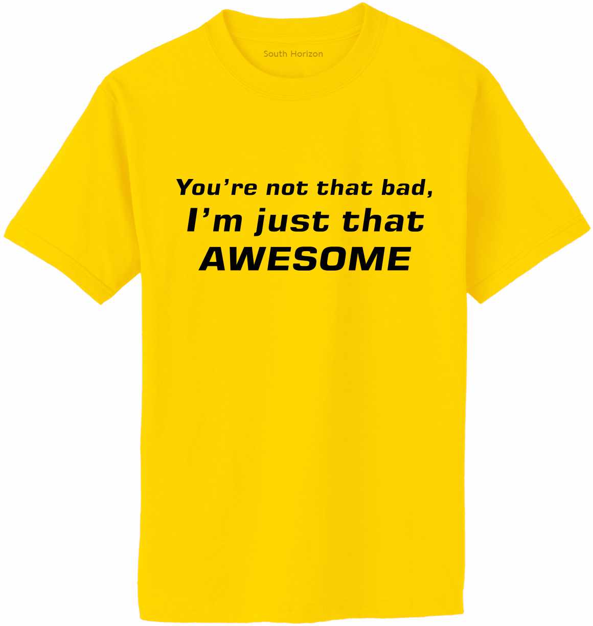 You're not that bad, I'm just that Awesome on Adult T-Shirt (#767-1)