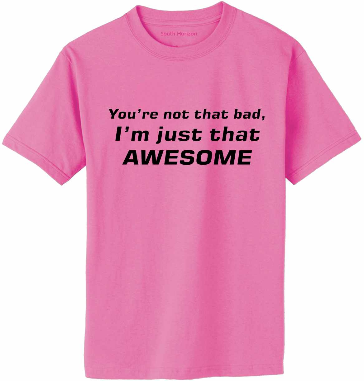 You're not that bad, I'm just that Awesome on Adult T-Shirt
