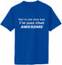You're not that bad, I'm just that Awesome on Adult T-Shirt (#767-1)