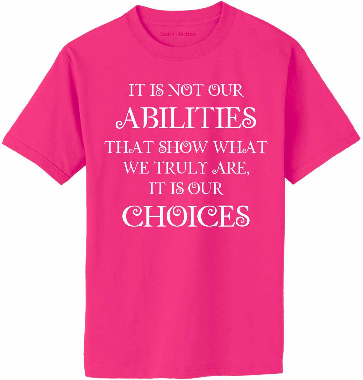 It is not our ABILITIES that show what we truly are, it is our CHOICES Adult T-Shirt