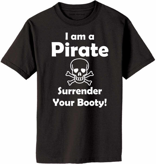 I am a Pirate, Surrender Your Booty Adult T-Shirt