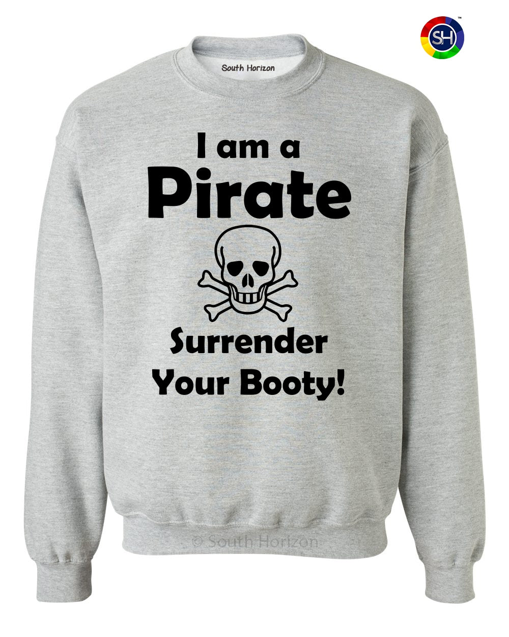 I am a Pirate, Surrender Your Booty on SweatShirt