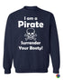 I am a Pirate, Surrender Your Booty on SweatShirt (#807-11)